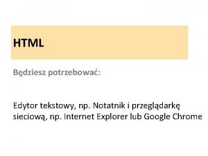 HTML Bdziesz potrzebowa Edytor tekstowy np Notatnik i