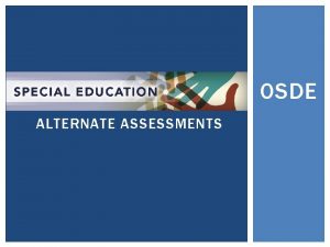 OSDE ALTERNATE ASSESSMENTS AGENDA Alternate Assessment ESEANCLB and