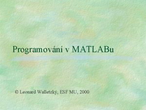 Programovn v MATLABu Leonard Walletzk ESF MU 2000