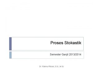 Proses Stokastik Semester Ganjil 20132014 Dr Rahma Fitriani