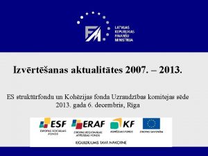 Izvrtanas aktualittes 2007 2013 ES struktrfondu un Kohzijas