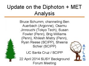 Update on the Diphoton MET Analysis Bruce Schumm