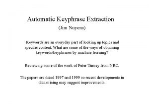 Automatic Keyphrase Extraction Jim Nuyens Keywords are an