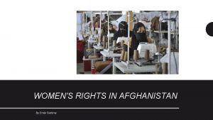 WOMENS RIGHTS IN AFGHANISTAN By Emily Sietsma Womens