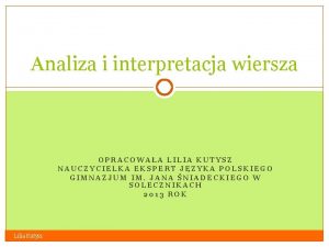 Analiza i interpretacja wiersza OPRACOWAA LILIA KUTYSZ NAUCZYCIELKA