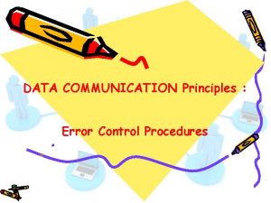 DATA COMMUNICATION Principles Error Control Procedures Error Control