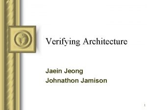 Verifying Architecture Jaein Jeong Johnathon Jamison 1 Introduction