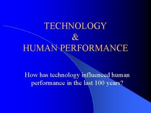 TECHNOLOGY HUMAN PERFORMANCE How has technology influenced human