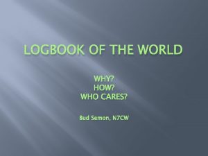 LOGBOOK OF THE WORLD WHY HOW WHO CARES