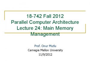 18 742 Fall 2012 Parallel Computer Architecture Lecture