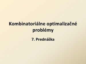 Kombinatorilne optimalizan problmy 7 Prednka Kombinatorilne optimalizan problmy