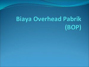 Biaya Overhead Pabrik BOP Biaya Overhead Pabrik BOP