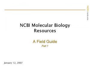 NCBI Field Guide NCBI Molecular Biology Resources A