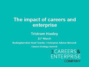The impact of careers and enterprise Tristram Hooley