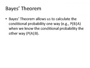 Bayes Theorem Bayes Theorem allows us to calculate