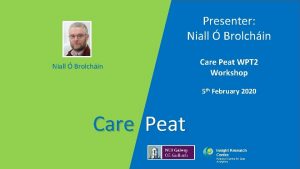 Presenter Niall Brolchin Care Peat WPT 2 Workshop