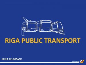 RIGA PUBLIC TRANSPORT IRINA FELDMANE Establishment Established February