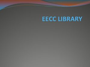 EECC LIBRARY The EECC library has many things