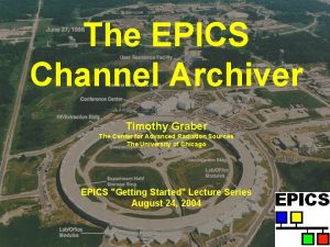 The EPICS Channel Archiver Timothy Graber The Center