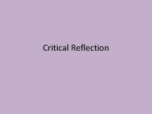 Critical Reflection What is Critical Reflection Critical reflection