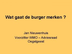 Wat gaat de burger merken Jan Nieuwenhuis Voorzitter