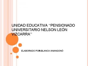 UNIDAD EDUCATIVA PENSIONADO UNIVERSITARIO NELSON LEN VIZCARRA ELABORADO