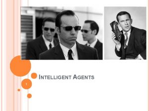 INTELLIGENT AGENTS 1 DEFINITION OF AGENT Anything that