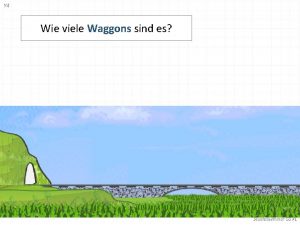 Wie viele Waggons sind es Aufgabe 1 weiter