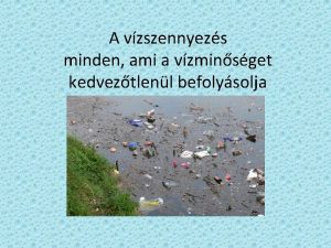 A vzszennyezs minden ami a vzminsget kedveztlenl befolysolja