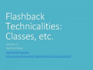 Flashback Technicalities Classes etc Lecture 11 Hartmut Kaiser