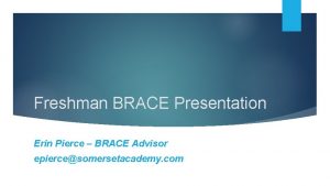 Freshman BRACE Presentation Erin Pierce BRACE Advisor epiercesomersetacademy