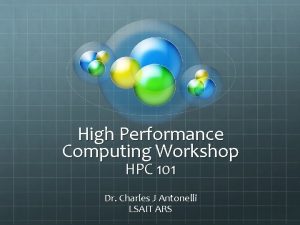 High Performance Computing Workshop HPC 101 Dr Charles