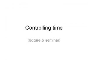 Controlling time lecture seminar Why to control Monitoring