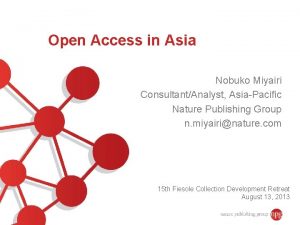 Open Access in Asia Nobuko Miyairi ConsultantAnalyst AsiaPacific