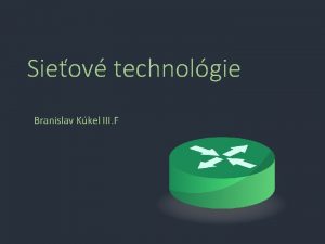 Sieov technolgie Branislav Kkel III F Zklady komunikcie