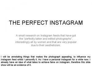 THE PERFECT INSTAGRAM A small research on Instagram