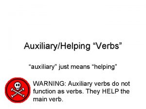 AuxiliaryHelping Verbs auxiliary just means helping WARNING Auxiliary