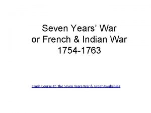 Seven Years War or French Indian War 1754