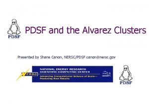PDSF and the Alvarez Clusters Presented by Shane