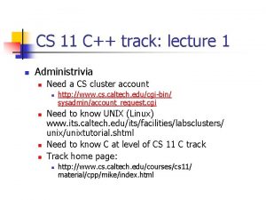 CS 11 C track lecture 1 n Administrivia