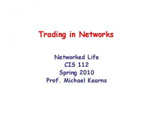 Trading in Networks Networked Life CIS 112 Spring