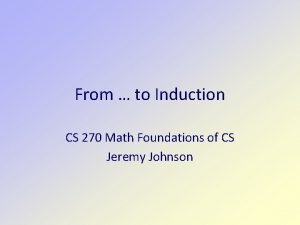 From to Induction CS 270 Math Foundations of