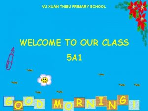 VU XUAN THIEU PRIMARY SCHOOL WELCOME TO OUR