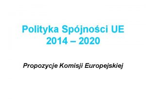 Polityka Spjnoci UE 2014 2020 Propozycje Komisji Europejskiej