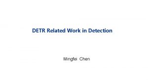 DETR Related Work in Detection Mingfei Chen DETR