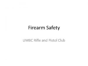 Firearm Safety UMBC Rifle and Pistol Club The