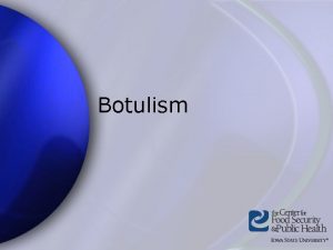 Botulism Overview Organism History Epidemiology Transmission Disease in