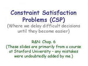 Constraint Satisfaction Problems CSP Where we delay difficult