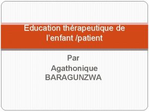 Education thrapeutique de lenfant patient Par Agathonique BARAGUNZWA