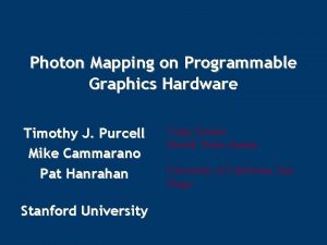 Photon Mapping on Programmable Graphics Hardware Timothy J